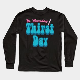 Its Thursday Thirst Day Long Sleeve T-Shirt